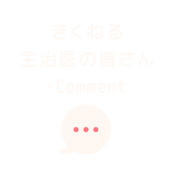 きくねる主治医の皆さん.Comment