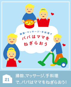 21 掃除、マッサージ、手料理で、パパはママをねぎらおう！