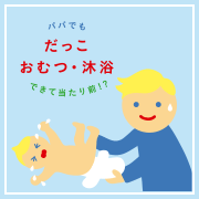 パパも抱っこ・おむつ・沐浴はできて当たり前!?
