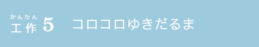 かんたん工作5 コロコロゆきだるま